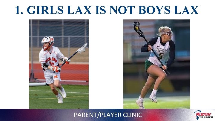 1. GIRLS LAX IS NOT BOYS LAX PARENT/PLAYER CLINIC 