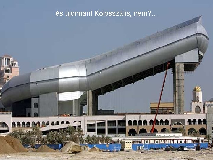 és újonnan! Kolosszális, nem? . . . 