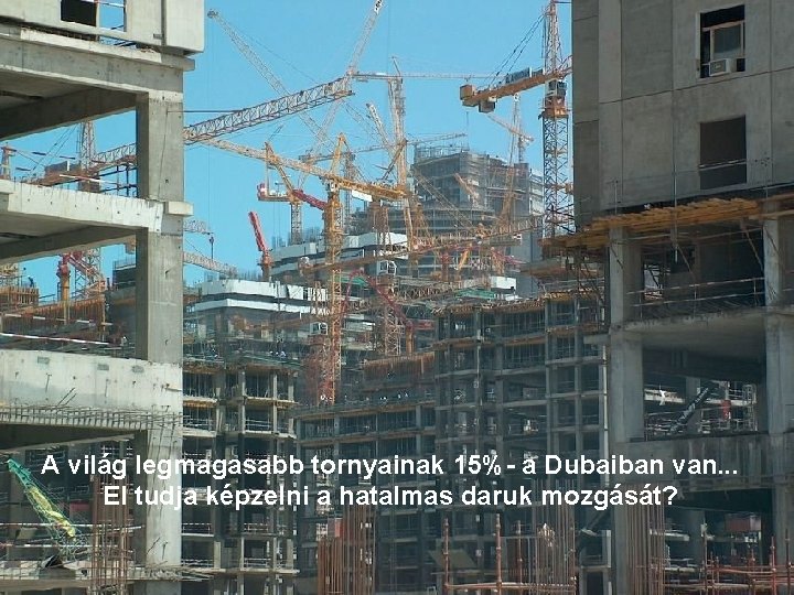 A világ legmagasabb tornyainak 15%- a Dubaiban van. . . El tudja képzelni a