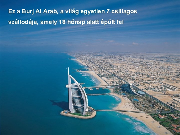 Ez a Burj Al Arab, a világ egyetlen 7 csillagos szállodája, amely 18 hónap