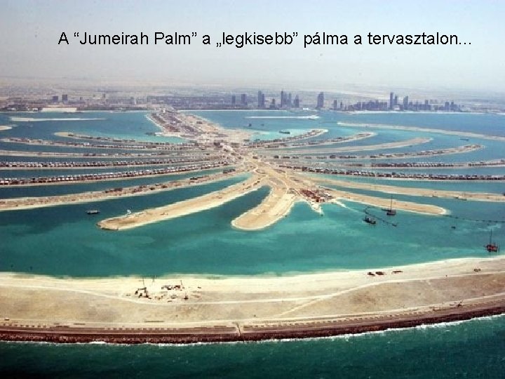 A “Jumeirah Palm” a „legkisebb” pálma a tervasztalon. . . 