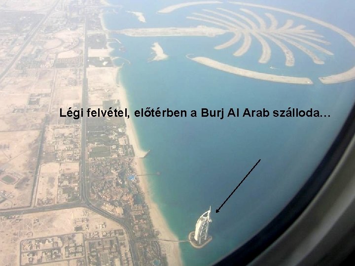 Légi felvétel, előtérben a Burj Al Arab szálloda… 