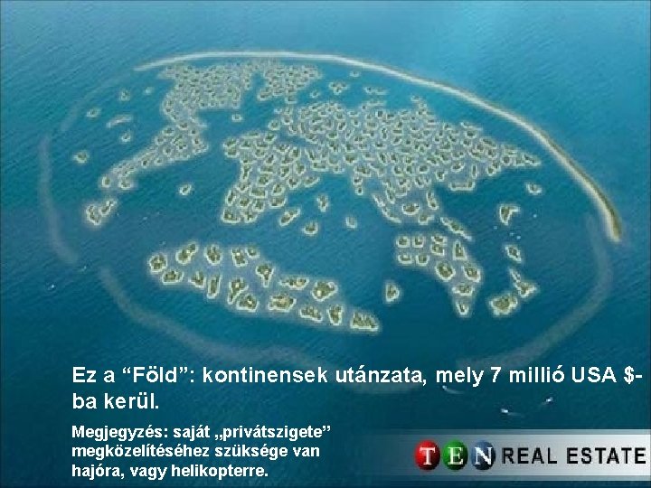 Ez a “Föld”: kontinensek utánzata, mely 7 millió USA $ba kerül. Megjegyzés: saját „privátszigete”