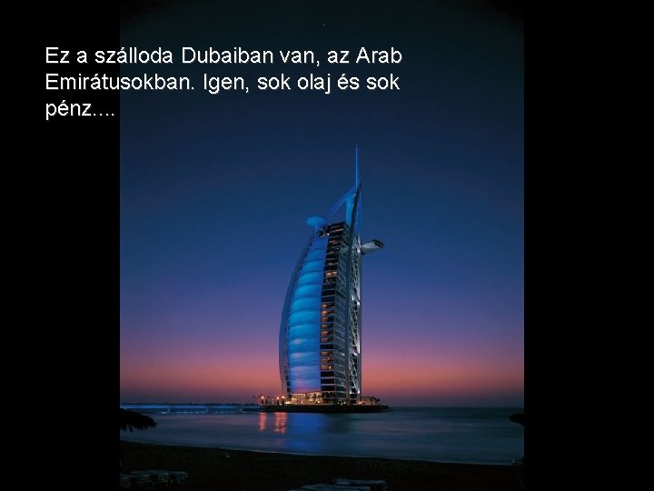 Ez a szálloda Dubaiban van, az Arab Emirátusokban. Igen, sok olaj és sok pénz.
