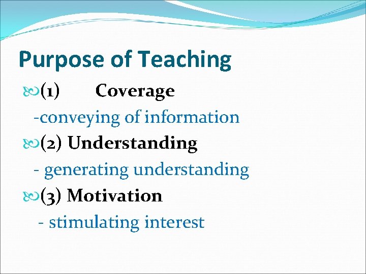 Purpose of Teaching (1) Coverage -conveying of information (2) Understanding - generating understanding (3)
