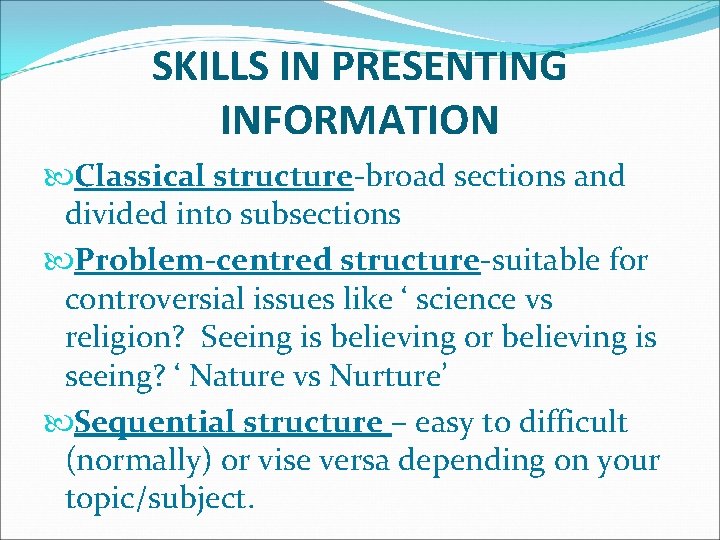 SKILLS IN PRESENTING INFORMATION Classical structure-broad sections and divided into subsections Problem-centred structure-suitable for