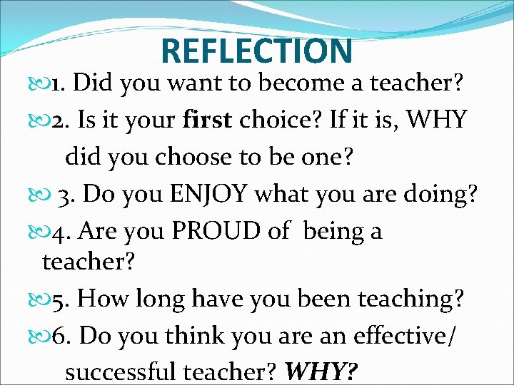 REFLECTION 1. Did you want to become a teacher? 2. Is it your first