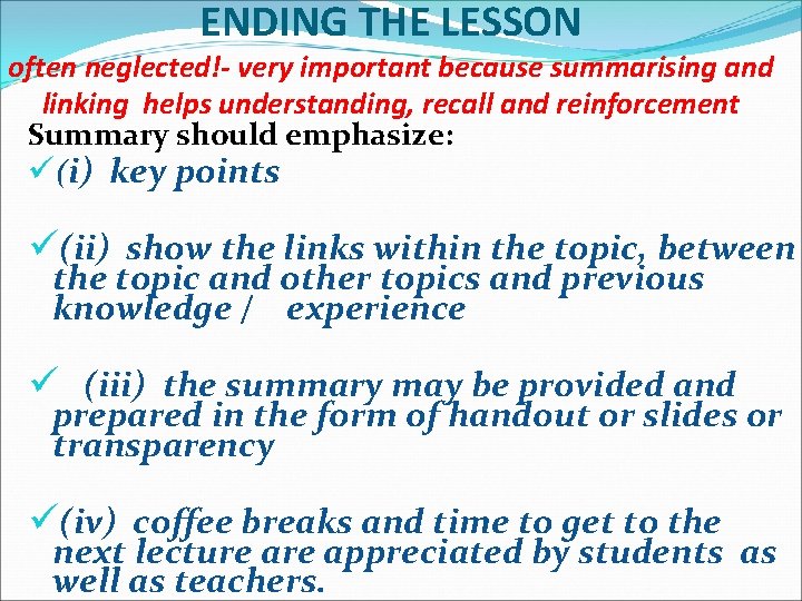 ENDING THE LESSON often neglected!- very important because summarising and linking helps understanding, recall