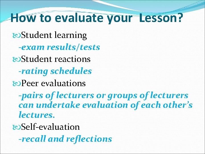 How to evaluate your Lesson? Student learning -exam results/tests Student reactions -rating schedules Peer