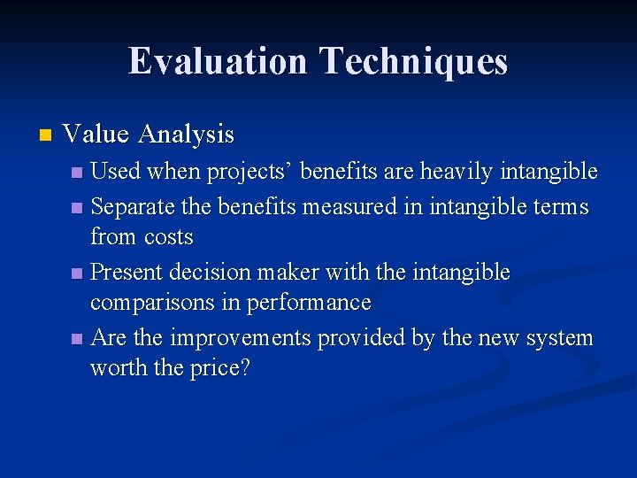 Evaluation Techniques n Value Analysis Used when projects’ benefits are heavily intangible n Separate