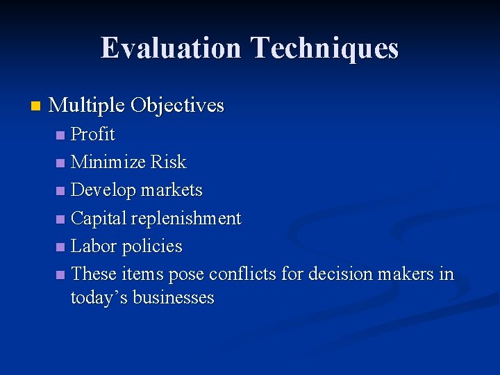 Evaluation Techniques n Multiple Objectives Profit n Minimize Risk n Develop markets n Capital