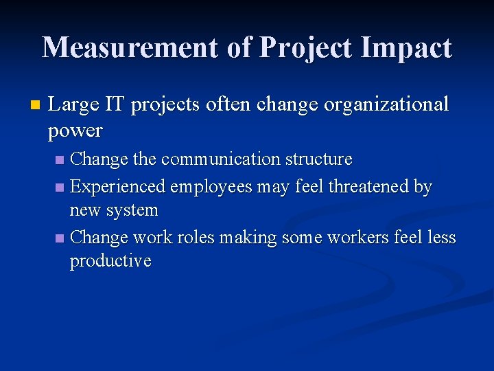 Measurement of Project Impact n Large IT projects often change organizational power Change the