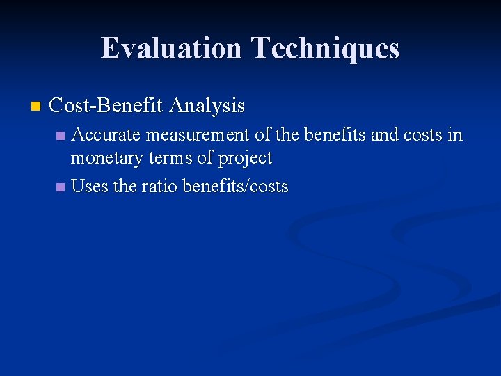 Evaluation Techniques n Cost-Benefit Analysis Accurate measurement of the benefits and costs in monetary