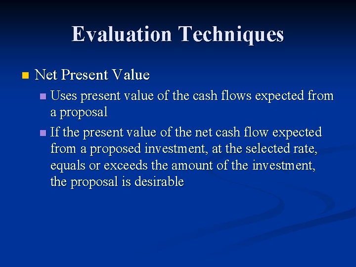 Evaluation Techniques n Net Present Value Uses present value of the cash flows expected