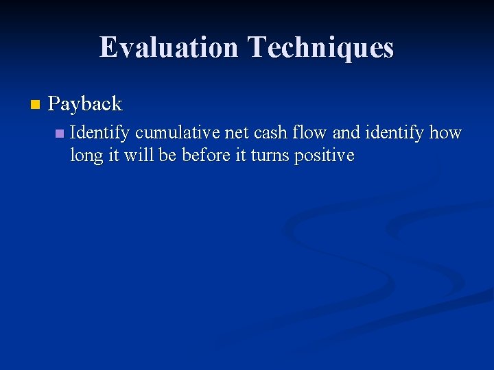 Evaluation Techniques n Payback n Identify cumulative net cash flow and identify how long