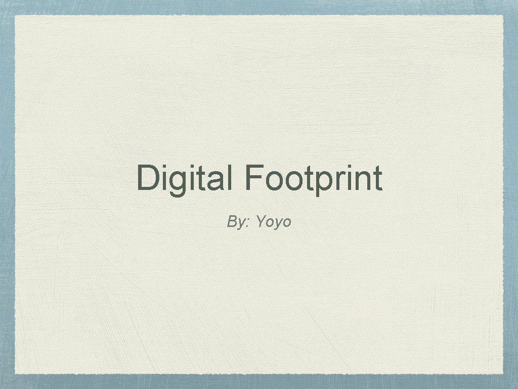 Digital Footprint By: Yoyo 