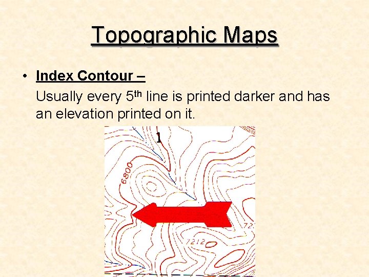 Topographic Maps • Index Contour – Usually every 5 th line is printed darker