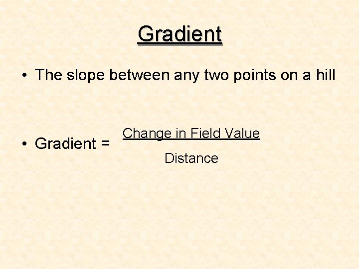 Gradient • The slope between any two points on a hill • Gradient =