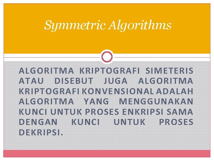 Symmetric Algorithms ALGORITMA KRIPTOGRAFI SIMETERIS ATAU DISEBUT JUGA ALGORITMA KRIPTOGRAFI KONVENSIONAL ADALAH ALGORITMA YANG