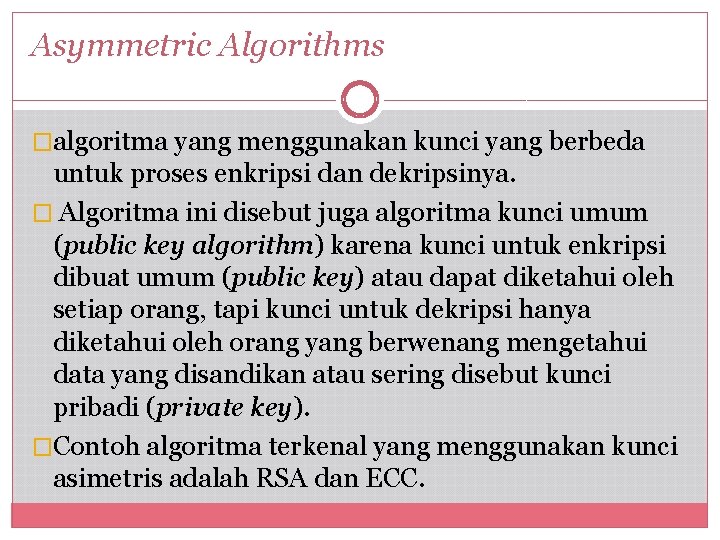 Asymmetric Algorithms �algoritma yang menggunakan kunci yang berbeda untuk proses enkripsi dan dekripsinya. �