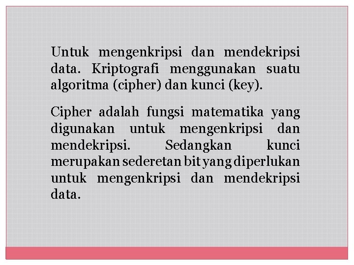 Untuk mengenkripsi dan mendekripsi data. Kriptografi menggunakan suatu algoritma (cipher) dan kunci (key). Cipher