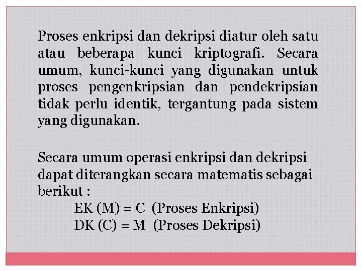 Proses enkripsi dan dekripsi diatur oleh satu atau beberapa kunci kriptografi. Secara umum, kunci-kunci