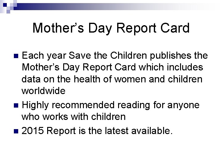 Mother’s Day Report Card Each year Save the Children publishes the Mother’s Day Report