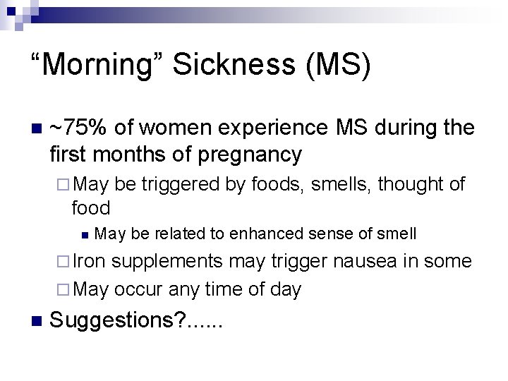 “Morning” Sickness (MS) n ~75% of women experience MS during the first months of