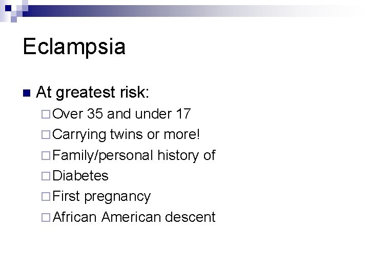 Eclampsia n At greatest risk: ¨ Over 35 and under 17 ¨ Carrying twins