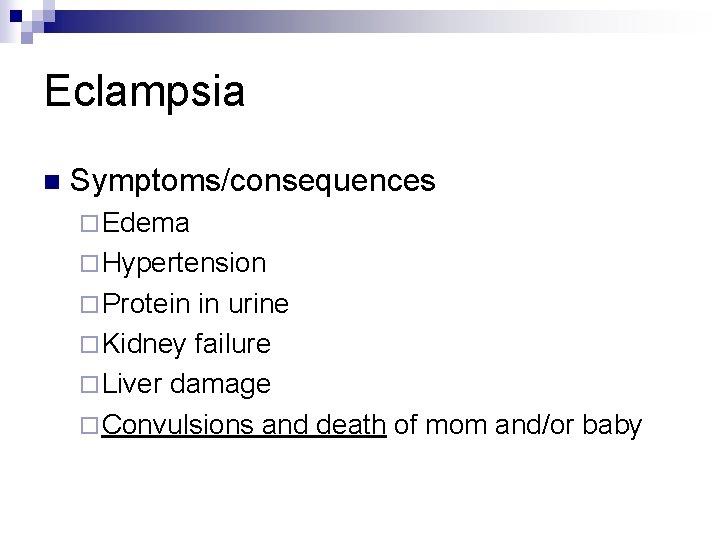 Eclampsia n Symptoms/consequences ¨ Edema ¨ Hypertension ¨ Protein in urine ¨ Kidney failure