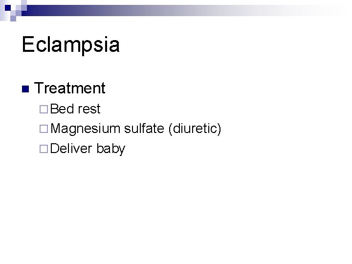 Eclampsia n Treatment ¨ Bed rest ¨ Magnesium sulfate (diuretic) ¨ Deliver baby 