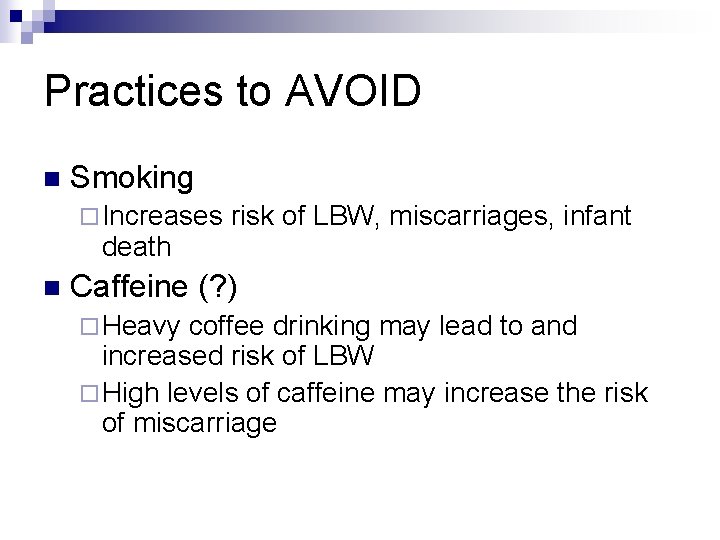 Practices to AVOID n Smoking ¨ Increases death n risk of LBW, miscarriages, infant
