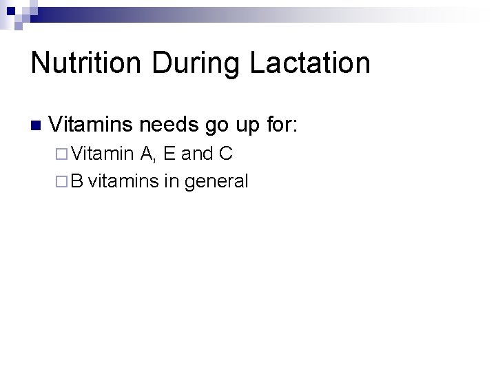 Nutrition During Lactation n Vitamins needs go up for: ¨ Vitamin A, E and