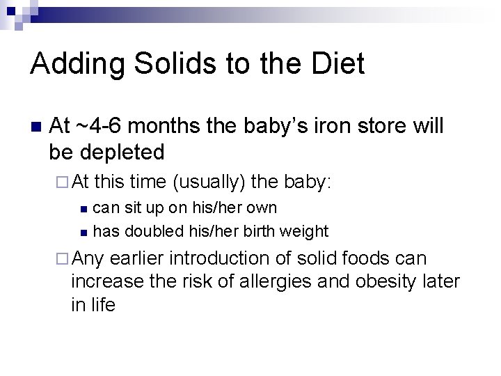 Adding Solids to the Diet n At ~4 -6 months the baby’s iron store