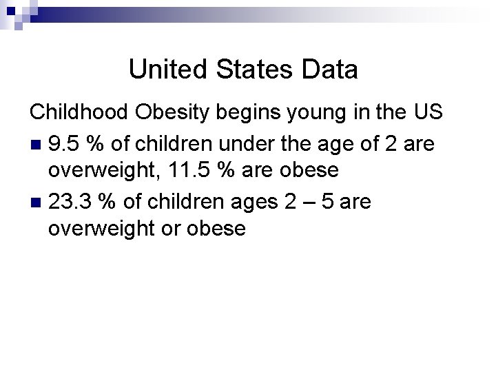 United States Data Childhood Obesity begins young in the US n 9. 5 %