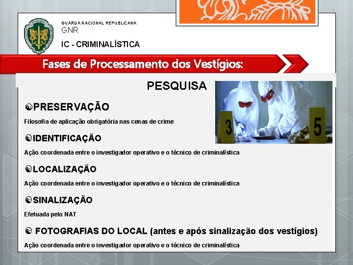 GUARDA NACIONAL REPUBLICANA GNR IC - CRIMINALÍSTICA Fases de Processamento dos Vestígios: PESQUISA [PRESERVAÇÃO