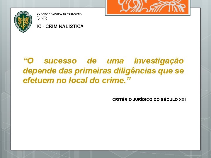 GUARDA NACIONAL REPUBLICANA GNR IC - CRIMINALÍSTICA “O sucesso de uma investigação depende das