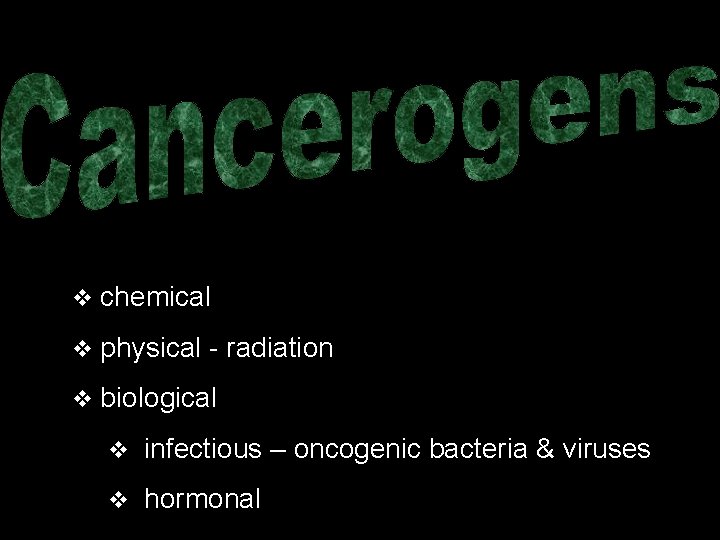 v chemical v physical - radiation v biological v infectious – oncogenic bacteria &