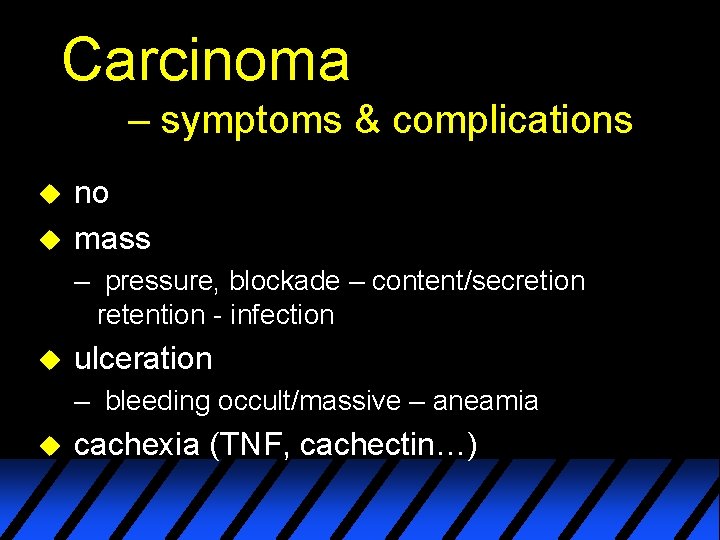 Carcinoma – symptoms & complications u u no mass – pressure, blockade – content/secretion