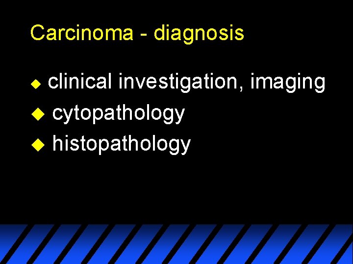 Carcinoma - diagnosis clinical investigation, imaging u cytopathology u histopathology u 