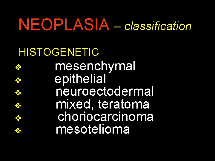 NEOPLASIA – classification HISTOGENETIC v v v mesenchymal epithelial neuroectodermal mixed, teratoma choriocarcinoma mesotelioma