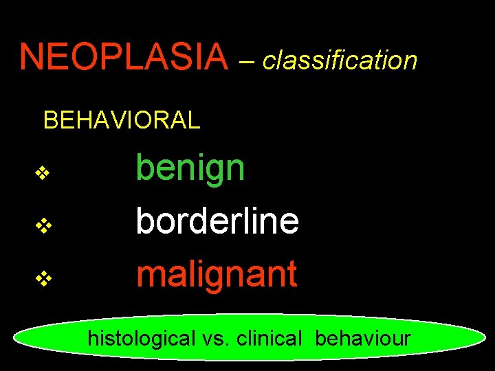 NEOPLASIA – classification BEHAVIORAL v v v benign borderline malignant histological vs. clinical behaviour