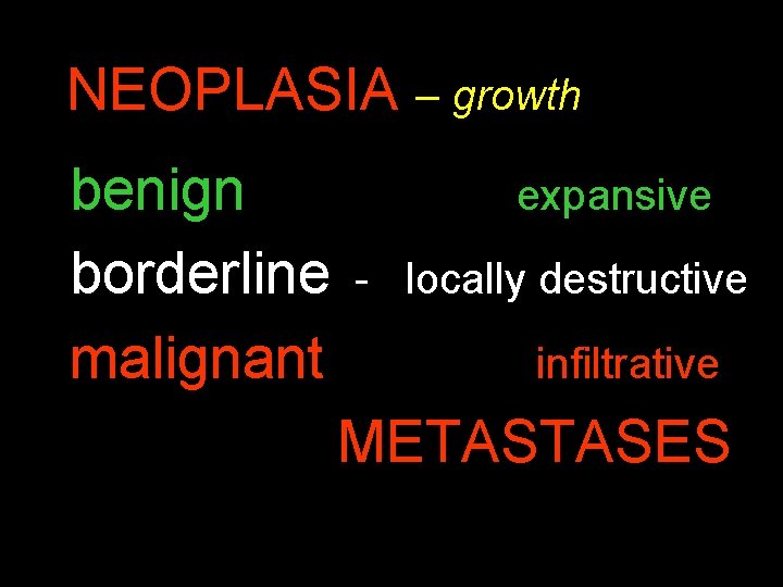 NEOPLASIA – growth benign borderline malignant expansive - locally destructive infiltrative METASTASES 