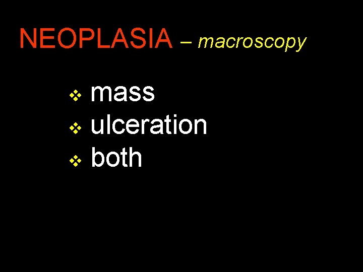 NEOPLASIA – macroscopy mass v ulceration v both v 