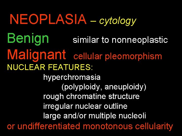 NEOPLASIA – cytology Benign similar to nonneoplastic Malignant cellular pleomorphism NUCLEAR FEATURES: hyperchromasia (polyploidy,
