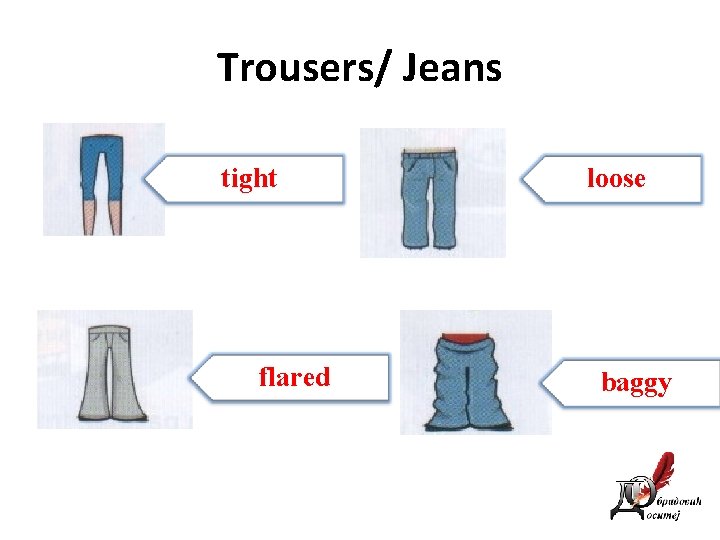 Trousers/ Jeans tight flared loose baggy 
