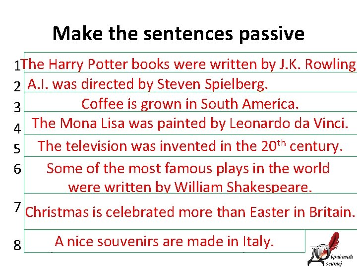 Make the sentences passive Potter books were written by J. K. Rowling. 1 The