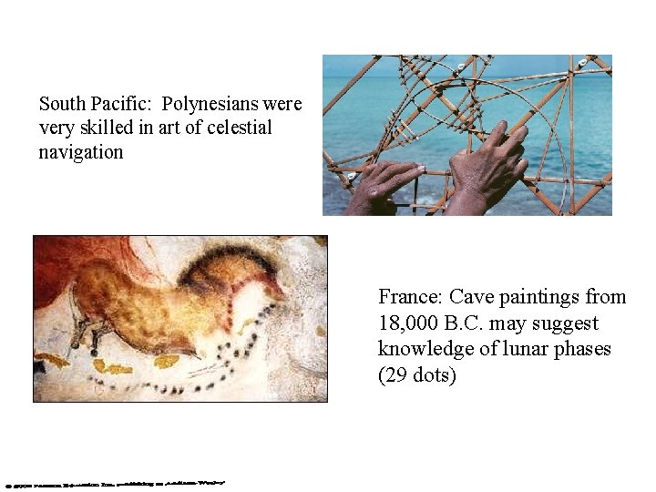 South Pacific: Polynesians were very skilled in art of celestial navigation France: Cave paintings South Pacific: Polynesians were very skilled in art of celestial navigation France: Cave paintings