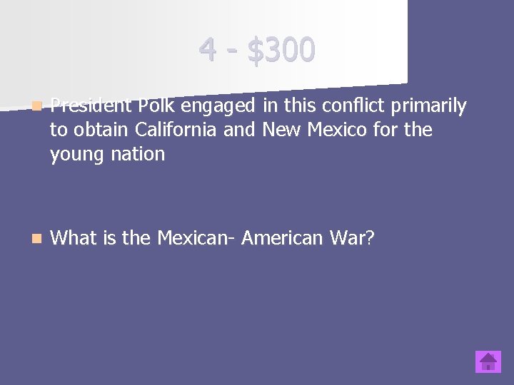 4 - $300 n President Polk engaged in this conflict primarily to obtain California