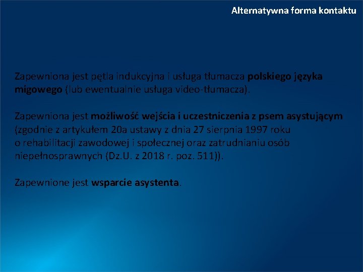 Alternatywna forma kontaktu Zapewniona jest pętla indukcyjna i usługa tłumacza polskiego języka migowego (lub